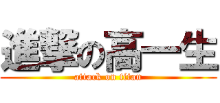 進撃の高一生 (attack on titan)