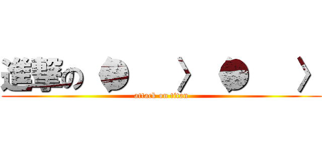 進撃の〈●   〉〈●   〉 (attack on titan)