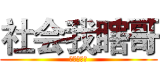 社会我瞎哥 (跨五第一瞎)