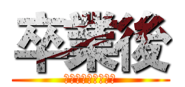 卒業後 (の死しに行きました)