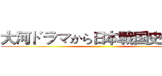 大河ドラマから日本戦国史を学ぶ ()