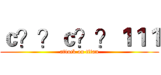 ｃ？？ｃ？？１１１ (attack on titan)