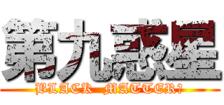 第九惑星 (BLACK  MATTER?)