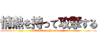 情熱を持って攻撃する (Attack on Passione)