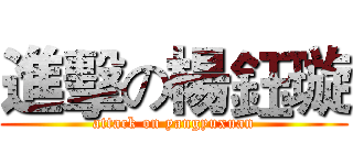 進擊の楊鈺璇 (attack on yangyuxuan)