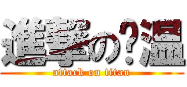 進撃の傻温 (attack on titan)