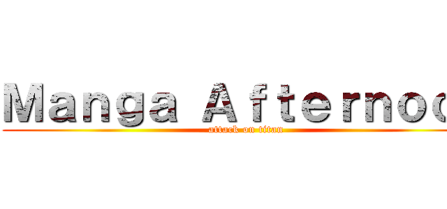 Ｍａｎｇａ Ａｆｔｅｒｎｏｏｎ (attack on titan)