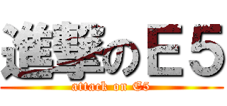 進撃のＥ５ (attack on E5)
