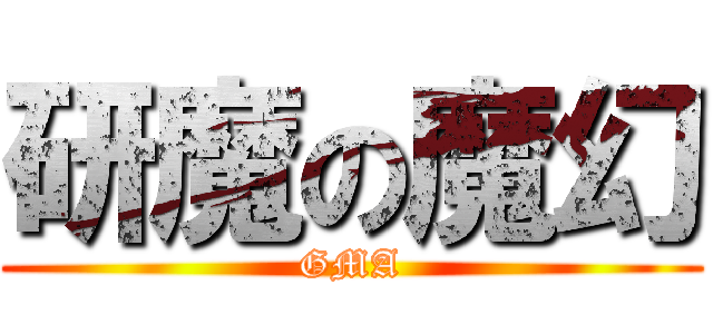 研魔の魔幻 (GMA)