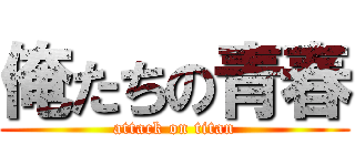 俺たちの青春 (attack on titan)