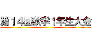 第１４回秋季１年生大会 (ジュニア)