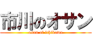 市川のオサン (osan of ichikawa)