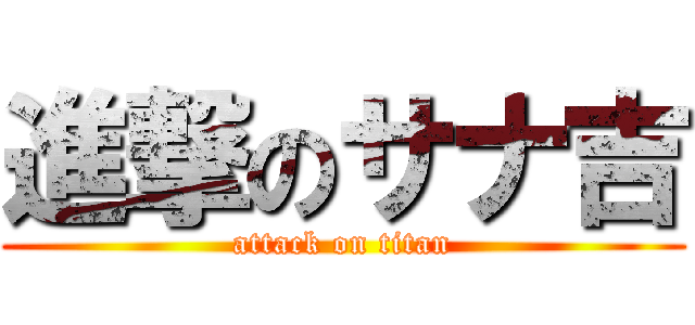 進撃のサナ吉 (attack on titan)