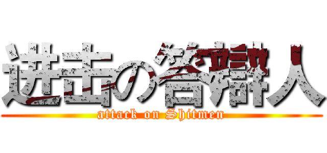 进击の答辯人 (attack on Shitmen)