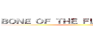 ＢＯＮＥ ＯＦ ＴＨＥ ＦＬＡＴＦＯＯＴ ３ ()