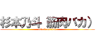 杉本乃斗（筋肉バカ） (attack on titan)