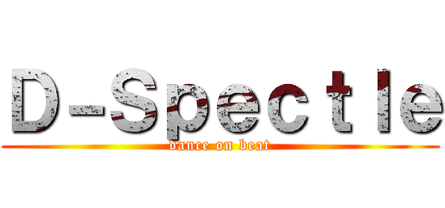 Ｄ－Ｓｐｅｃｔｌｅ (dance on beat)