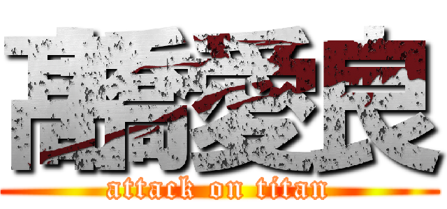 髙橋愛良 (attack on titan)