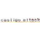 ｃａｓｔｉｇｏ ａｔｔａｃｋ ＞：） (m.jose attacks)