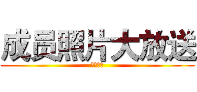 成员照片大放送 (绝赞送中)