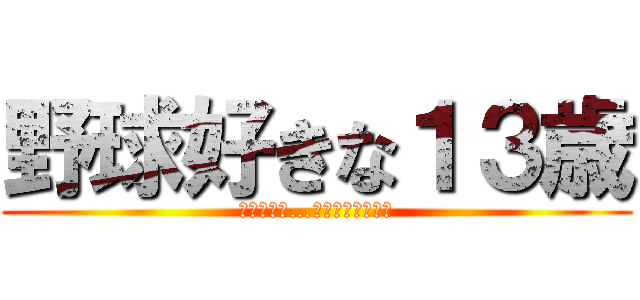 野球好きな１３歳 (この世界は…残酷じゃ無いです)