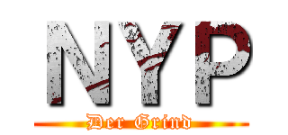 ＮＹＰ (Der Grind)