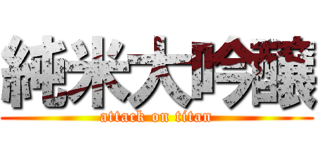 純米大吟醸 (attack on titan)