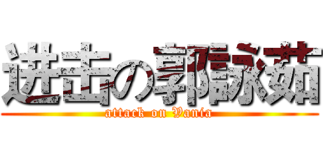 进击の郭詠茹 (attack on Vania)