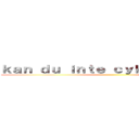 ｋａｎ ｄｕ ｉｎｔｅ ｃｙｋｌａ ｅｌｌｅｒ？ ()