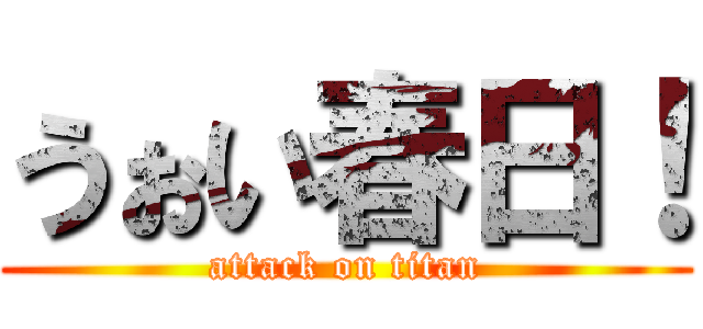 うぉい春日！ (attack on titan)
