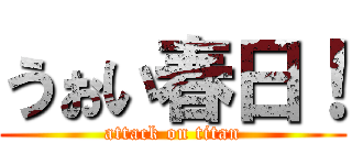 うぉい春日！ (attack on titan)