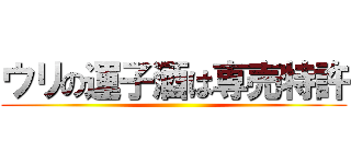 ウリの運子酒は専売特許 ()