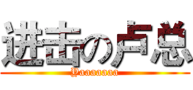 进击の卢总 (Yaaaaaaa)