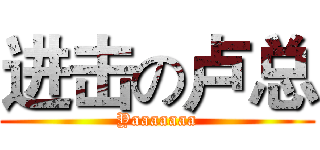 进击の卢总 (Yaaaaaaa)