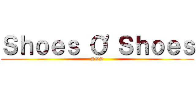 Ｓｈｏｅｓ Ｏ'Ｓｈｏｅｓ (SOS)