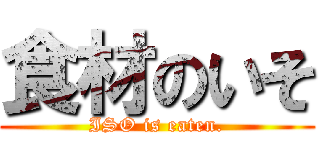 食材のいそ (ISO is eaten.)