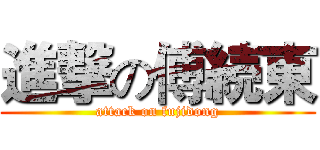 進撃の傅続東 (attack on fujidong)