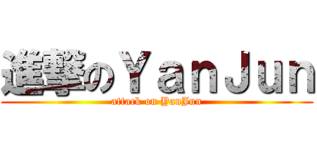 進撃のＹａｎＪｕｎ (attack on YanJun)