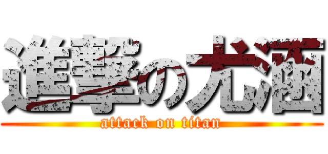 進撃の尤涵 (attack on titan)