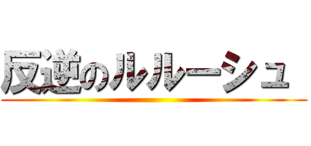 反逆のルルーシュ  ()