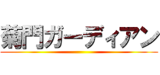 菊門ガーディアン ()