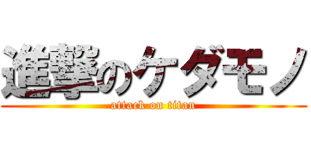 進撃のケダモノ (attack on titan)