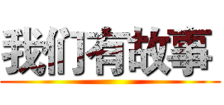 我们有故事  ()
