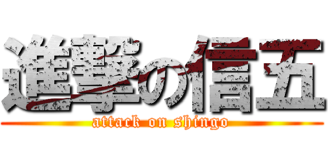 進撃の信五 (attack on shingo)