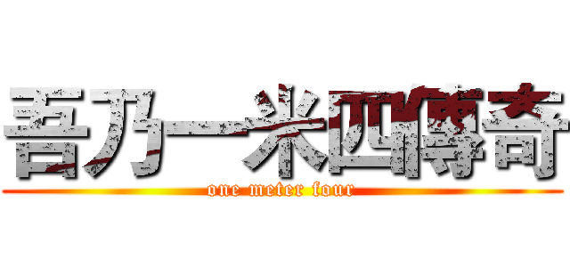 吾乃一米四傳奇 (one meter four)