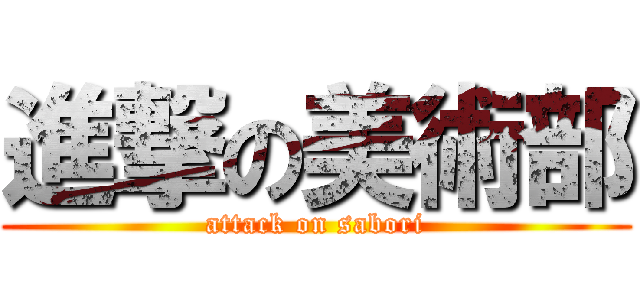 進撃の美術部 (attack on sabori)