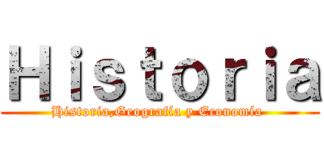 Ｈｉｓｔｏｒｉａ (Historia,Geografía y Economía )