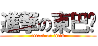 進撃の東巴嘎 (attack on titan)