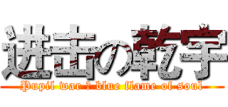 进击の乾宇 (Pupil war ★ blue flame of soul)