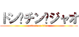 ドン•チン•ジャオ (attack on titan)